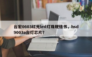 台宏0603红光led灯珠规格书，hsd9003a台灯芯片？