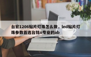 台宏1206贴片灯珠怎么做，led贴片灯珠参数首选台铭o专业的ab