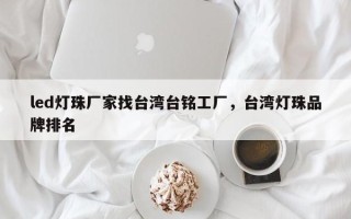 led灯珠厂家找台湾台铭工厂，台湾灯珠品牌排名