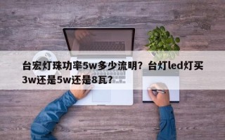 台宏灯珠功率5w多少流明？台灯led灯买3w还是5w还是8瓦？
