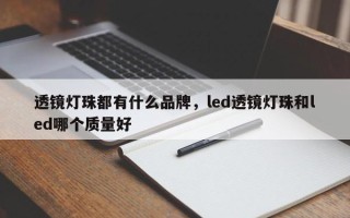 透镜灯珠都有什么品牌，led透镜灯珠和led哪个质量好