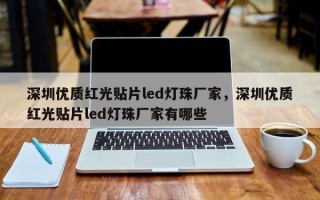 深圳优质红光贴片led灯珠厂家，深圳优质红光贴片led灯珠厂家有哪些