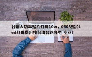台宏大功率贴片灯珠10w，0603贴片led灯珠费用找台湾台铭光电 专业！