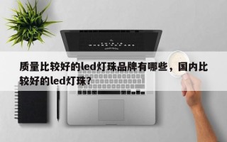 质量比较好的led灯珠品牌有哪些，国内比较好的led灯珠？
