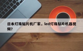 日本灯珠贴片机厂家，led灯珠贴片机器视频？