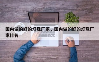 国内做的好的灯珠厂家，国内做的好的灯珠厂家排名