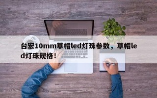 台宏10mm草帽led灯珠参数，草帽led灯珠规格！