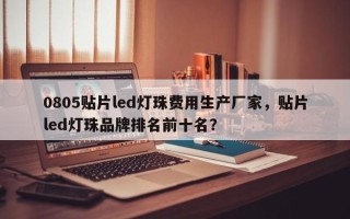 0805贴片led灯珠费用生产厂家，贴片led灯珠品牌排名前十名？