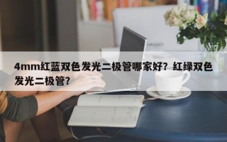 4mm红蓝双色发光二极管哪家好？红绿双色发光二极管？