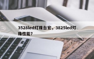 3528led灯珠台宏，3825led灯珠性能？