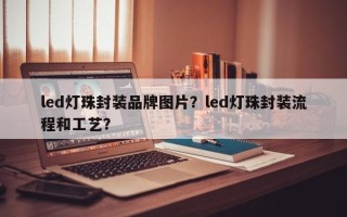 led灯珠封装品牌图片？led灯珠封装流程和工艺？
