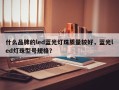 什么品牌的led蓝光灯珠质量较好，蓝光led灯珠型号规格？
