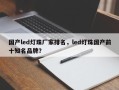 国产led灯珠厂家排名，led灯珠国产前十知名品牌？