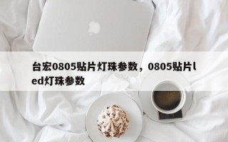 台宏0805贴片灯珠参数，0805贴片led灯珠参数