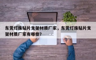 东莞灯珠贴片支架材质厂家，东莞灯珠贴片支架材质厂家有哪些？