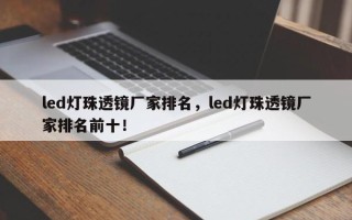 led灯珠透镜厂家排名，led灯珠透镜厂家排名前十！