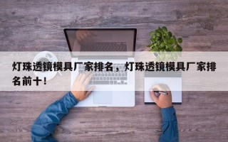 灯珠透镜模具厂家排名，灯珠透镜模具厂家排名前十！