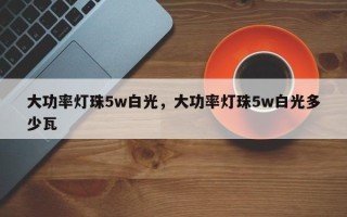 大功率灯珠5w白光，大功率灯珠5w白光多少瓦