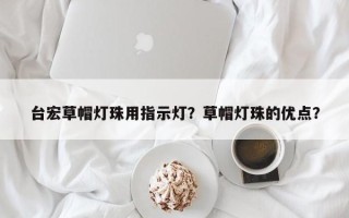 台宏草帽灯珠用指示灯？草帽灯珠的优点？