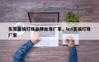 东莞直插灯珠品牌批发厂家，led直插灯珠厂家