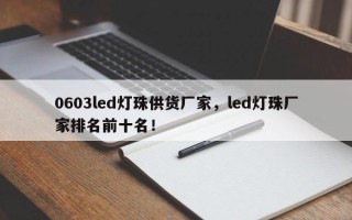 0603led灯珠供货厂家，led灯珠厂家排名前十名！
