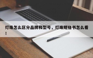 灯珠怎么区分品牌和型号，灯珠规格书怎么看！