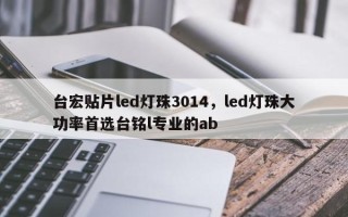 台宏贴片led灯珠3014，led灯珠大功率首选台铭l专业的ab