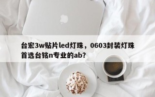 台宏3w贴片led灯珠，0603封装灯珠首选台铭n专业的ab？