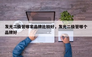 发光二极管哪家品牌比较好，发光二极管哪个品牌好