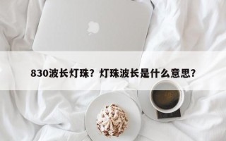 830波长灯珠？灯珠波长是什么意思？