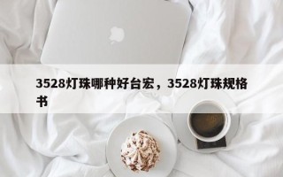 3528灯珠哪种好台宏，3528灯珠规格书