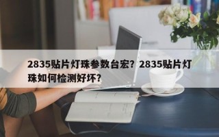2835贴片灯珠参数台宏？2835贴片灯珠如何检测好坏？