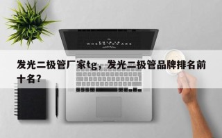 发光二极管厂家tg，发光二极管品牌排名前十名？