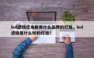 led透镜近来都用什么品牌的灯珠，led透镜是什么样的灯泡！