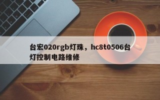 台宏020rgb灯珠，hc8t0506台灯控制电路维修