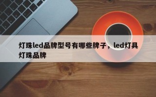 灯珠led品牌型号有哪些牌子，led灯具灯珠品牌