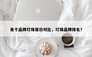 各个品牌灯珠报价对比，灯珠品牌排名？