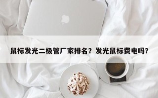鼠标发光二极管厂家排名？发光鼠标费电吗？