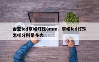 台宏led草帽灯珠8mm，草帽led灯珠怎样分别是多大