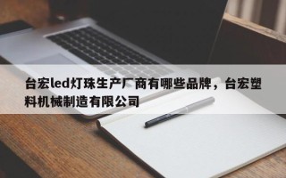 台宏led灯珠生产厂商有哪些品牌，台宏塑料机械制造有限公司