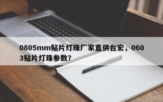 0805mm贴片灯珠厂家直供台宏，0603贴片灯珠参数？