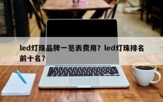 led灯珠品牌一览表费用？led灯珠排名前十名？