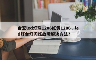 台宏led灯珠1206红黄1206，led灯台灯闪烁故障解决方法？