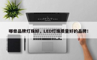哪些品牌灯珠好，LED灯珠质量好的品牌！