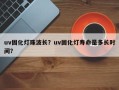 uv固化灯珠波长？uv固化灯寿命是多长时间？