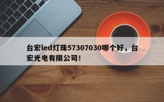 台宏led灯珠57307030哪个好，台宏光电有限公司！