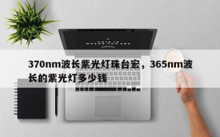 370nm波长紫光灯珠台宏，365nm波长的紫光灯多少钱