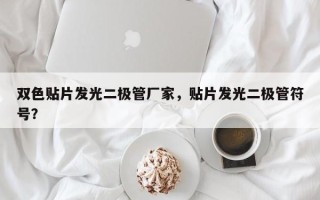 双色贴片发光二极管厂家，贴片发光二极管符号？