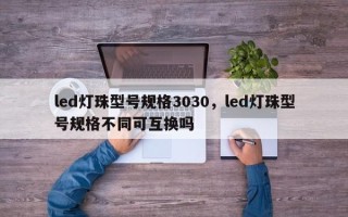 led灯珠型号规格3030，led灯珠型号规格不同可互换吗