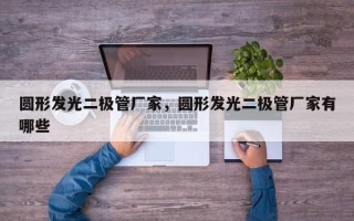 圆形发光二极管厂家，圆形发光二极管厂家有哪些